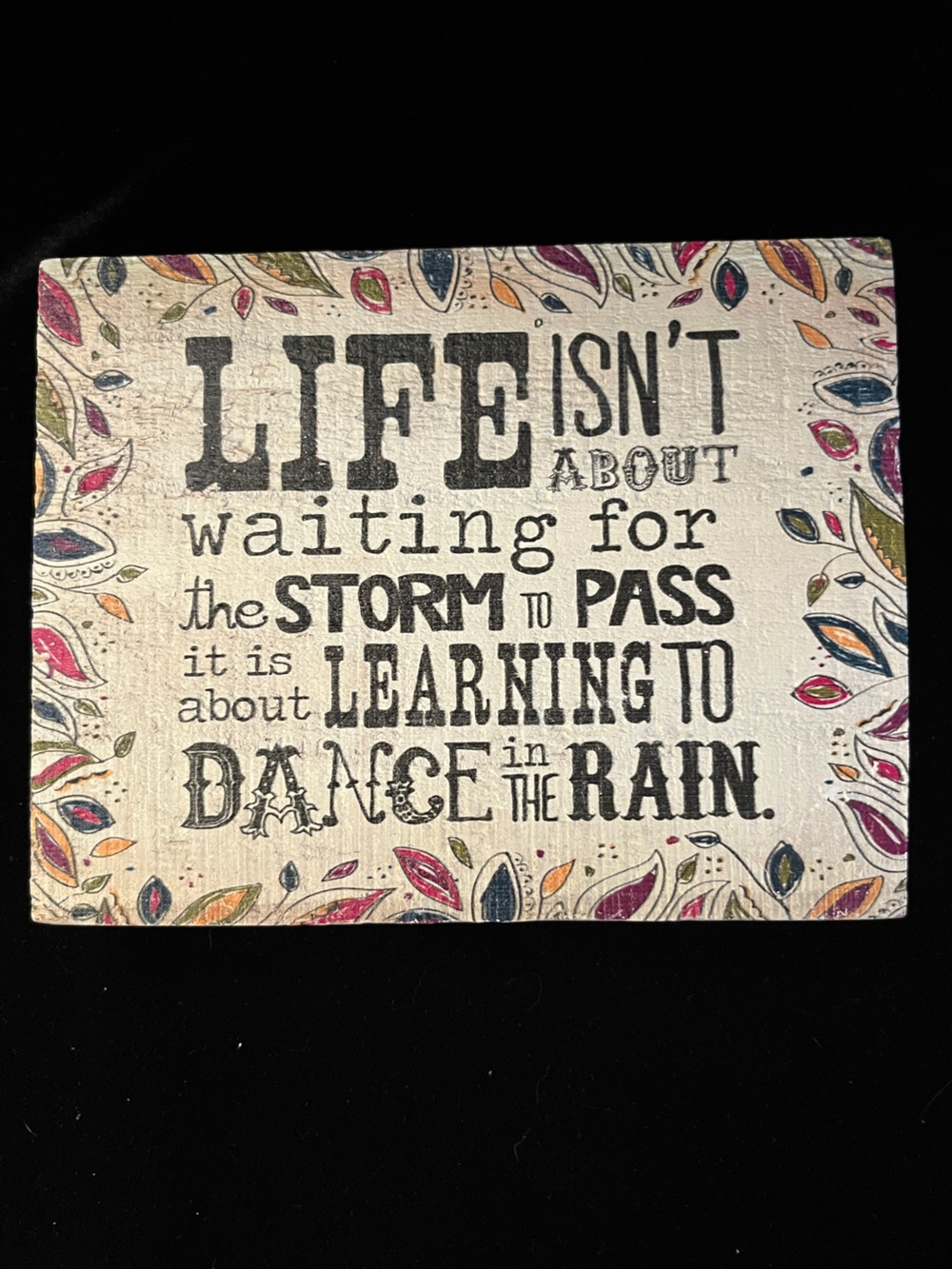 NATURAL LIFE “isn't about waiting for.. storm to pass… dance in rain” Wood Sign